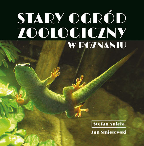 okładka Stary Ogród Zoologiczny w Poznaniu książka | Stefan Anioła, Jan Śmiełowski