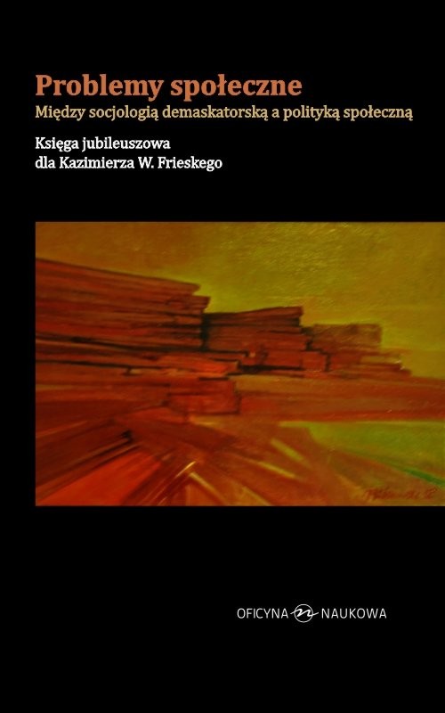 okładka Problemy społeczne Między socjologią demaskatorską a polityką społeczną Księga jubileuszowa dla Kazimierza W. Frieskego książka