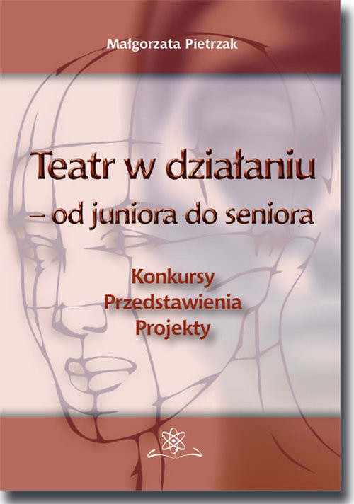 okładka Teatr w działaniu - od juniora do seniora Konkursy - Przedstawienia - Projekty książka | Małgorzata Pietrzak