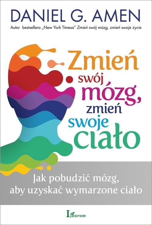 okładka Zmień swój mózg zmień swoje ciało Jak pobudzić mózg, aby uzyskać wymarzone ciało książka | Daniel G. Amen