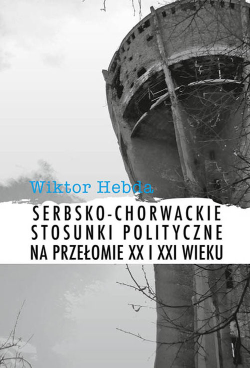 okładka Serbsko-chorwackie stosunki polityczne na przełomie XX i XXI wieku książka | Hebda Wiktor