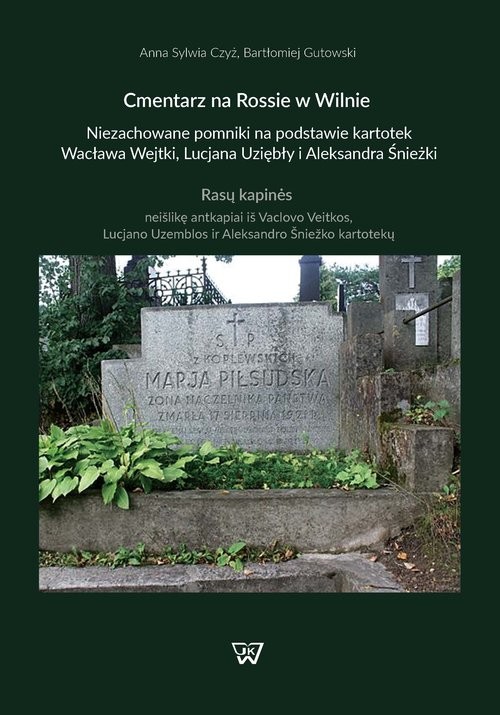 okładka Cmentarz na Rossie w Wilnie Niezachowane pomniki na podstawie kartotek Wacława Wejtki, Lucjana Uziębło i Aleksandra Śnieżki książka | Anna S. Czyż, Bartłomiej Gutowski