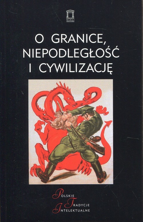 okładka O granice, niepodległość i cywilizację Szkice o wojnie polsko-bolszewickiej książka