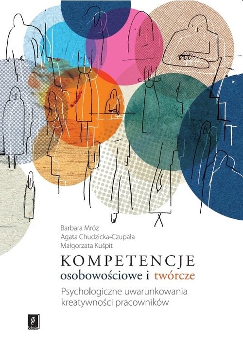 okładka Kompetencje osobowościowe i twórcze Psychologiczne uwarunkowania kreatywności pracowników książka | Barbara Mróz, Agata Chudzicka-Czupała, Kuśpit Małgorzata