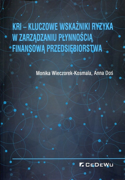 okładka KRI Kluczowe wskaźniki ryzyka w zarządzaniu płynnością finansową przedsiębiorstwa książka | Monika Wieczorek-Kosmala, Anna Doś