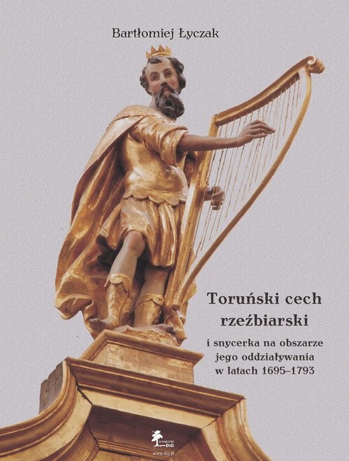 okładka Toruński cech rzeźbiarski i snycerka na obszarze jego oddziaływania w latach 1695-1793 książka | Bartłomiej Łyczak