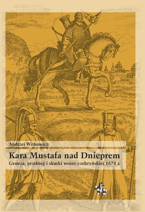 okładka Kara Mustafa nad Dnieprem Geneza przebieg i skutki wojny czehryńskiej 1678 r. książka | Andrzej Witkowicz