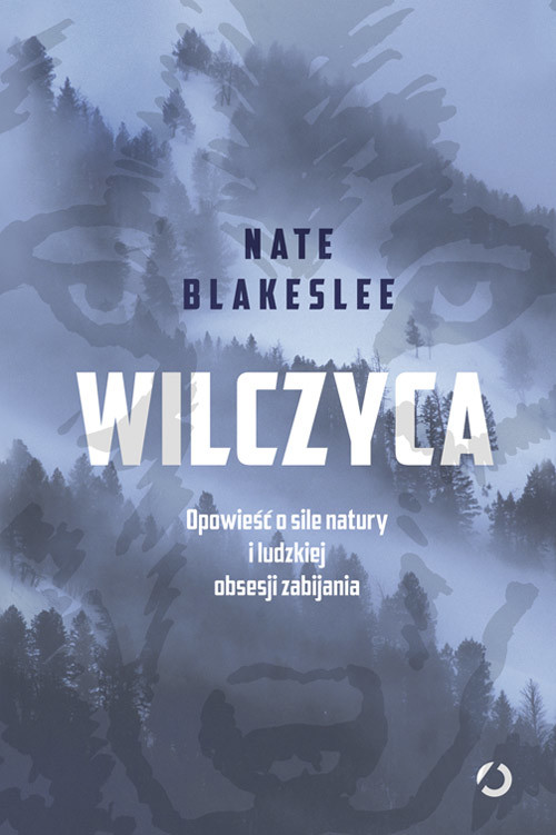 okładka Wilczyca. Opowieść o sile natury i ludzkiej obsesji zabijania książka | Nate Blakeslee
