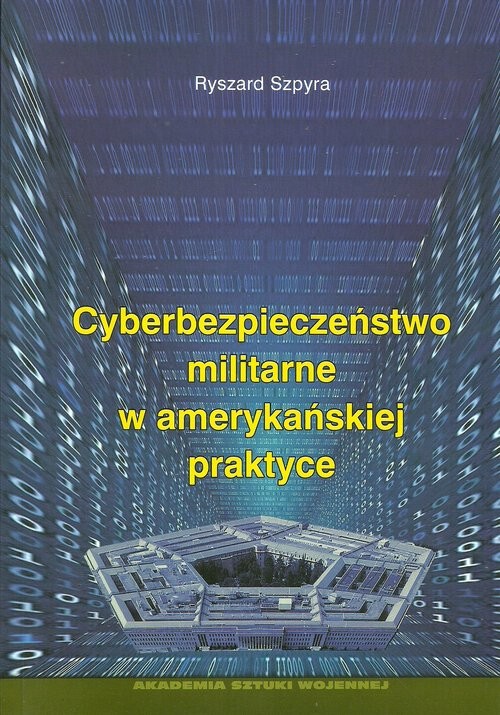okładka Cyberbezpieczeństwo militarne w amerykańskiej praktyce książka | Szpyra Ryszard