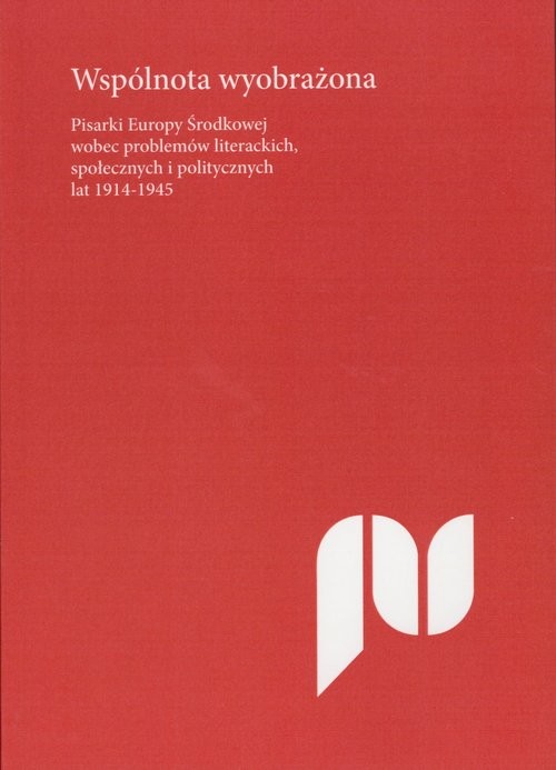 okładka Wspólnota wyobrażona Pisarki Europy Środkowej wobec problemów literackich, społecznych i politycznych lat 1914-1945 książka