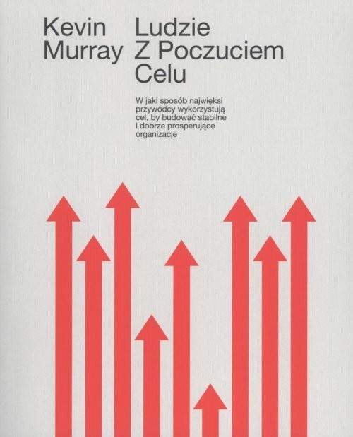 okładka Ludzie z poczuciem celu W jaki sposób przywódcy wykorzystują cel by budować stabilne organizacje książka | Murray Kevin