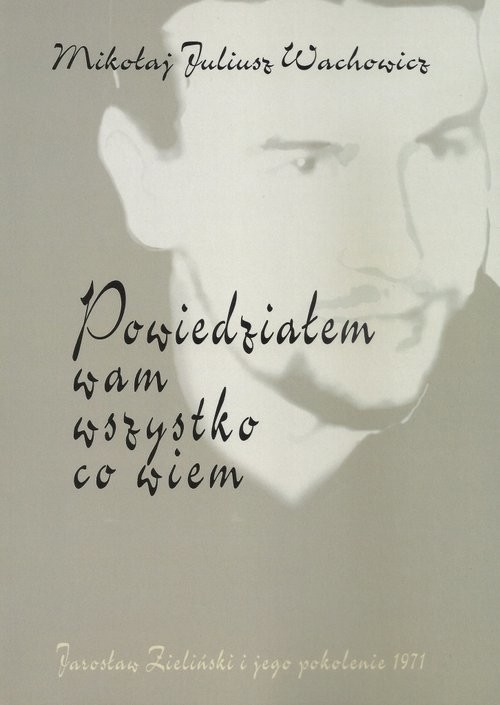 okładka Powiedziałem wam wszystko co wiem Jarosław Zieliński i jego pokolenia 1971 książka | Mikołaj Juliusz Wachowicz