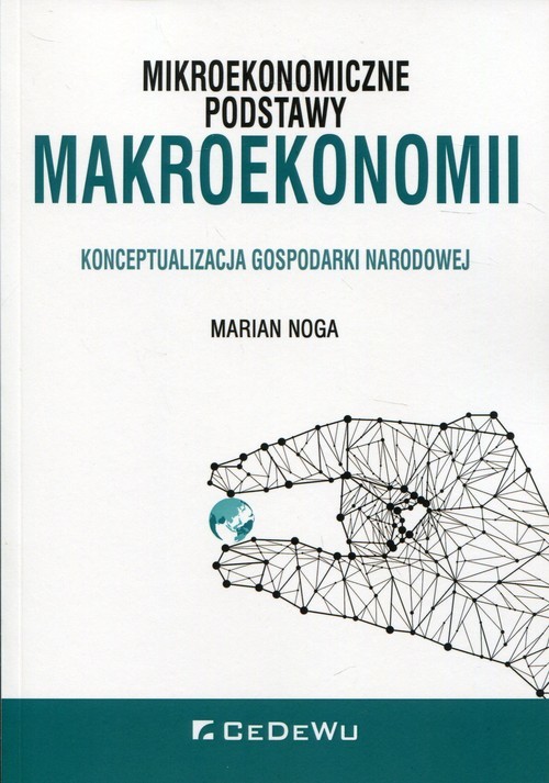 okładka Mikroekonomiczne podstawy makroekonomii Konceptualizacja gospodarki narodowej książka | Marian Noga