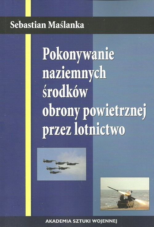 okładka Pokonywanie naziemnych środków obrony powietrznej przez lotnictwo książka | Sebastian Maślanka