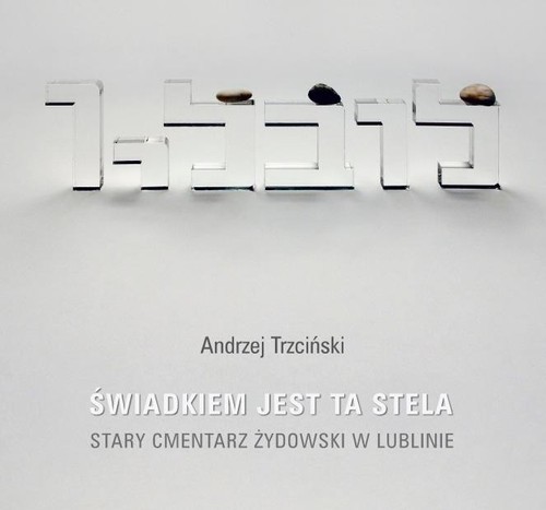 okładka Świadkiem jest stela Stary cmentarz żydowski w Lublinie książka | Andrzej Trzciński