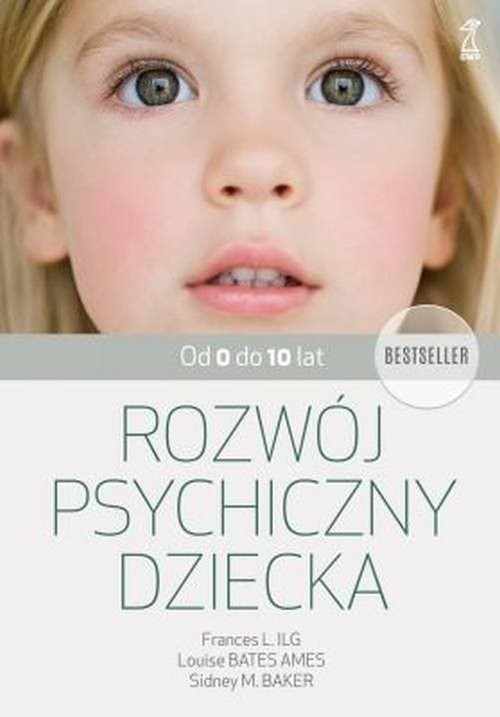 okładka Rozwój psychiczny dziecka od 0 do 10 lat książka | Frances L. Ilg, Louise Bates Ames, Sidney M. Baker
