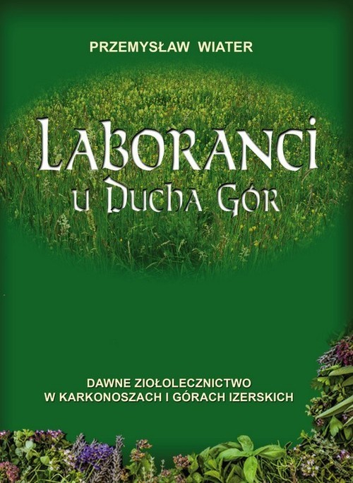 okładka Laboranci u ducha gór Dawne ziołolecznictwo w Karkonoszach i Górach Izerskich książka | Wiater Przemysław