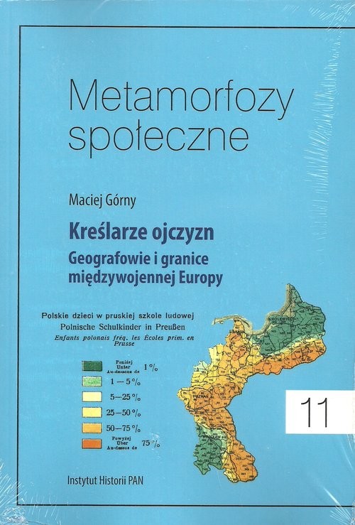 okładka Metamorfozy społeczne Tom 11 Kreślarze ojczyzn Geografowie i granice miedzywojennej Europy książka | Górny Maciej