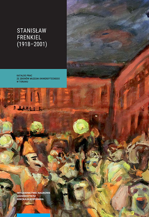 okładka Stanisław Frenkiel (1918-2001) Katalog prac ze zbiorów Muzeum Uniwersyteckiego w Toruniu książka | Jan Wiktor Sienkiewicz