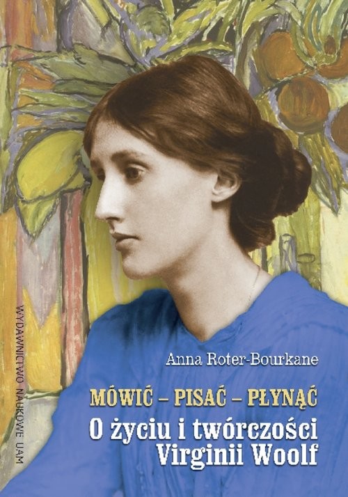 okładka Mówić pisać płynąć O życiu i twórczości Virginii Woolf książka | Anna Roter-Bourkane
