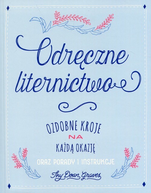 okładka Odręczne liternictwo Ozdobne kroje na każdą okazję oraz porady i instrukcje książka | Thy Doan Graves