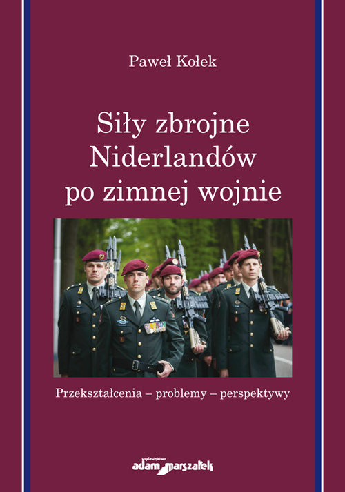 okładka Siły zbrojne Niderlandów po zimnej wojnie Przekształcenia-problemy-perspektywy książka | Kołek Paweł