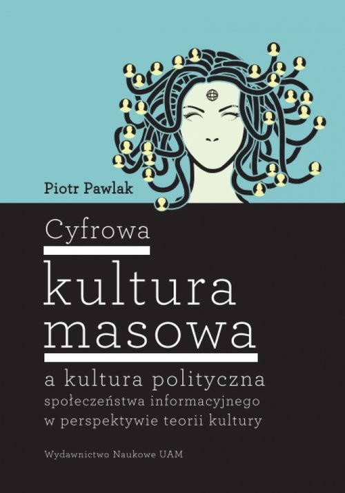 okładka Cyfrowa kultura masowa a kultura polityczna społeczeństwa informacyjnego w perspektywie teorii kultury książka | Pawlak Piotr