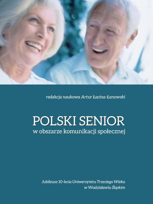 okładka Polski senior w obszarze komunikacji społecznej Jubileusz 10-lecia UTW w Wodzisławiu Śląskim książka