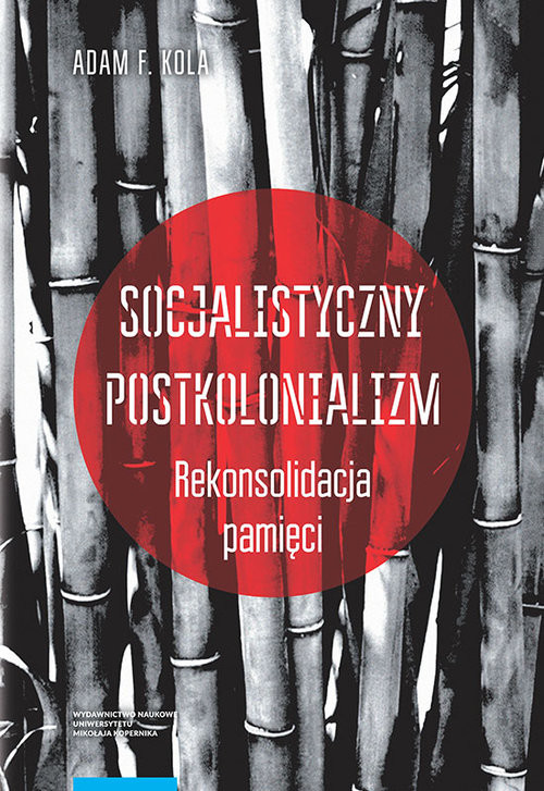 okładka Socjalistyczny postkolonializm Rekonsolidacja pamięci książka | Adam F. Kola