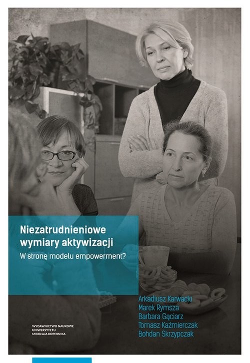 okładka Niezatrudnieniowe wymiary aktywizacji W stronę modelu empowerment? książka | Arkadiusz Karwacki, Marek Rymsza, Barbara Gąciarz, Tomasz Kaźmierczak, Bohdan Skrzypczak