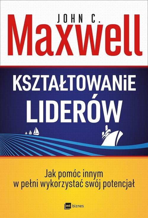 okładka Kształtowanie liderów Jak pomóc innym w pełni wykorzystać własny potencjał książka | John C. Maxwell
