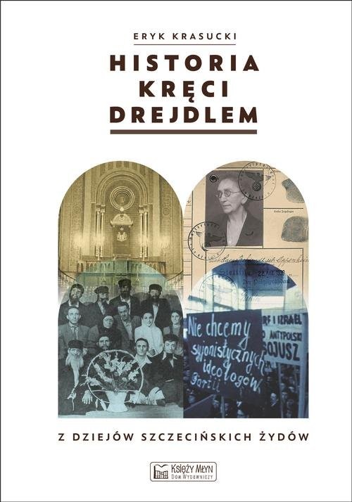 okładka Historia kręci drejdlem Z dziejów (nie tylko) szczecińskich Żydów książka | Eryk Krasucki