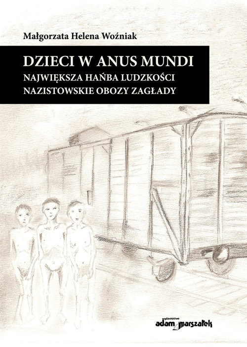 okładka Dzieci w anus mundi. Największa hańba ludzkości. Nazistowskie obozy zagłady książka | Małgorzata Helena Woźniak