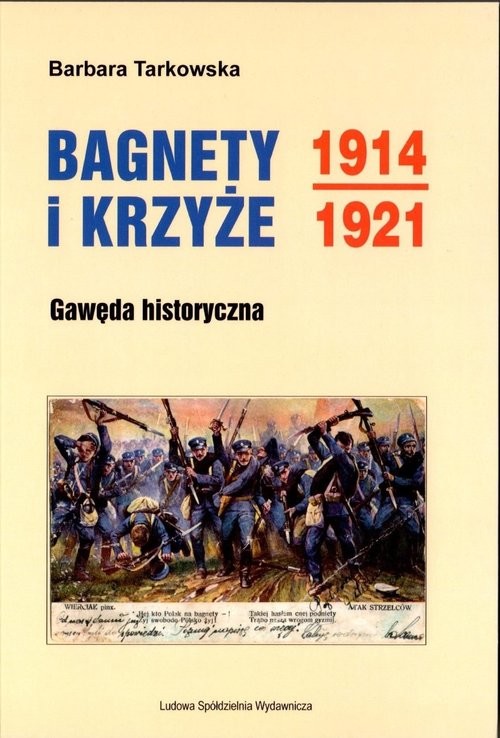 okładka Bagnety i Krzyże 1914-1921 Gawęda historyczna książka | Barbara Tarkowska