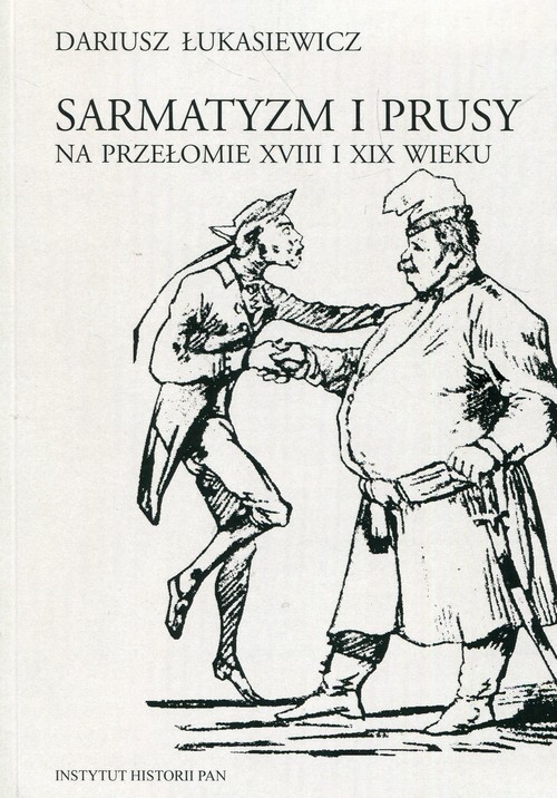 okładka Sarmatyzm i Prusy na przełomie XVIII I XIX wieku książka | Dariusz Łukasiewicz