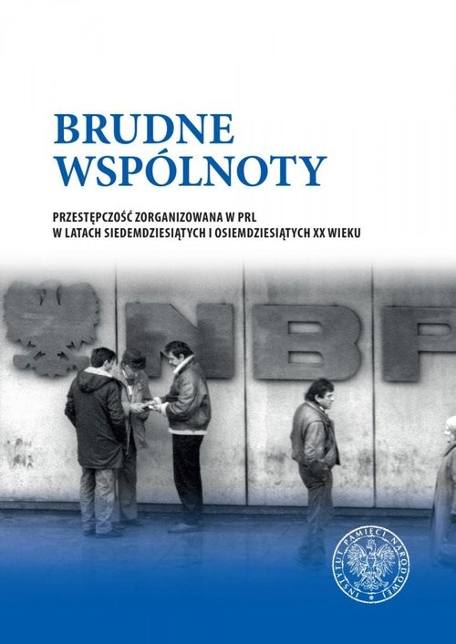 okładka Brudne wspólnoty Przestępczość zorganizowana w PRL w latach siedemdziesiątych i osiemdziesiątych XX wieku książka