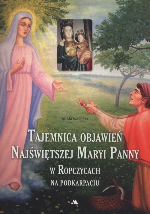 okładka Tajemnica objawień Najświętszej Maryi Panny w Ropczycach na Podkarpaciu książka | Adam Walczyk