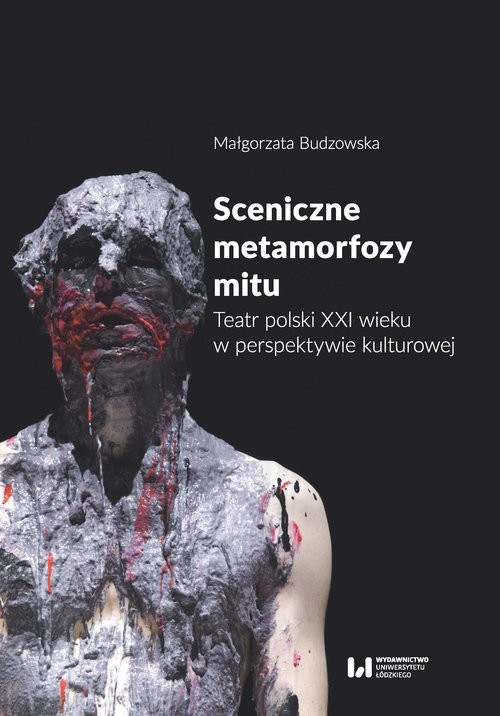 okładka Sceniczne metamorfozy mitu Teatr polski XXI wieku w perspektywie kulturowej książka | Budzowska Małgorzata