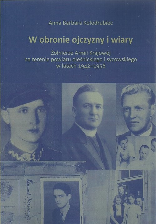 okładka W obronie ojczyzny i wiary Żołnierze Armii Krajowej na terenie powiatu oleśnickiego i sycowskiego w latach 1942-1956 książka | Anna Barbara Kołodrubiec