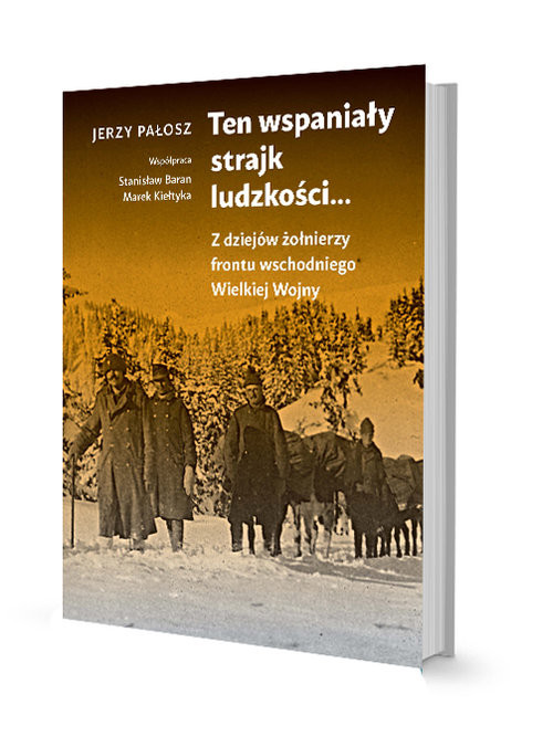 okładka Ten wspaniały strajk ludzkości... Z dziejów żołnierzy frontu wschodniego Wielkiej Wojny książka | Pałosz Jerzy