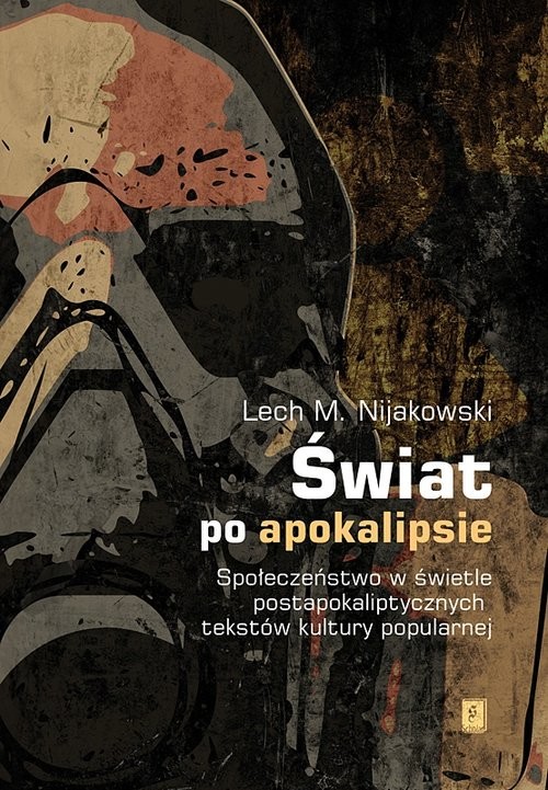 okładka Świat po apokalipsie Społeczeństwo w świetle postapokaliptycznych tekstów kultury popularnej książka | Lech M. Nijakowski