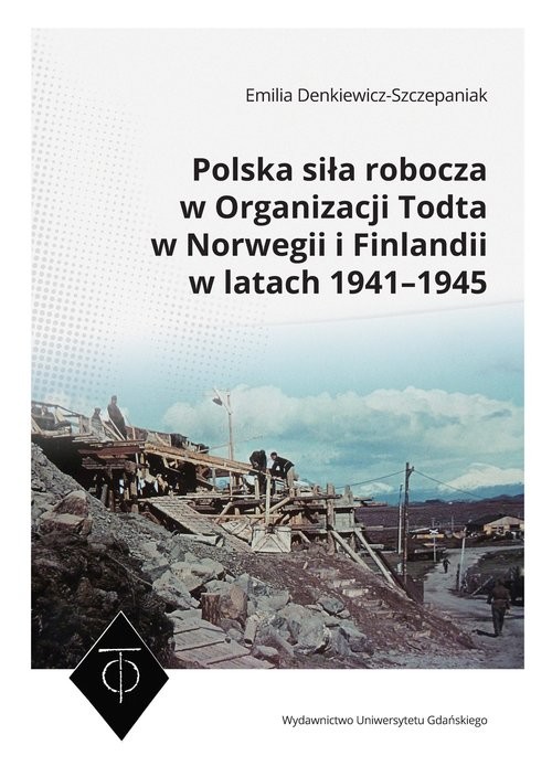 okładka Polska siła robocza w Organizacji Todta w Norwegii i Finlandii w latach 1941-1945 książka | Emilia Denkiewicz-Szczepaniak