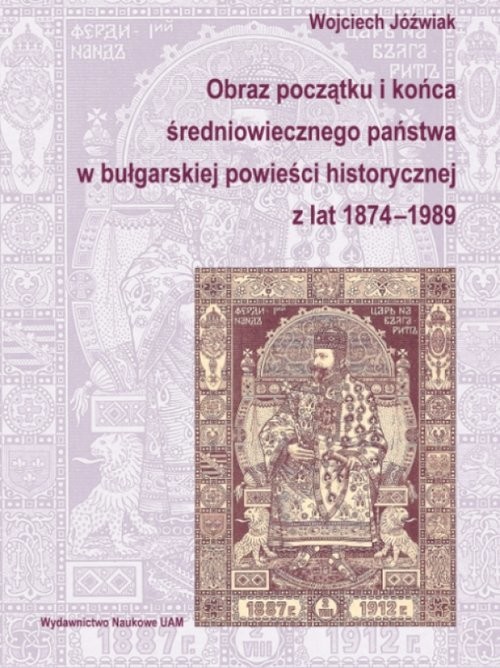 okładka Obraz początku i końca średniowiecznego państwa w bułgarskiej powieści historycznej z lat 1874-1989 książka | Jóźwiak Wojciech