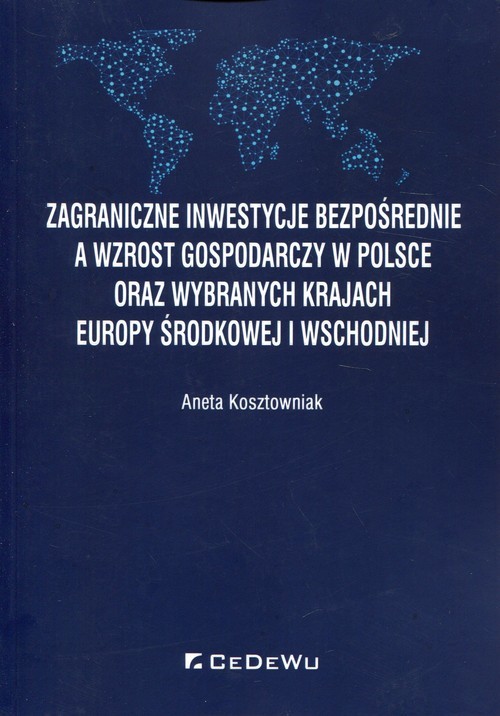 okładka Zagraniczne inwestycje bezpośrednie a wzrost gospodarczy w Polsce oraz wybranych krajach Europy Środkowej i Wschodniej książka | Aneta Kosztowniak