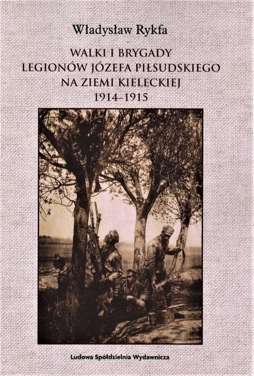 okładka Walki I Brygady Legionów Józefa Piłsudskiego na Ziemi Kieleckiej 1914-1915 książka | Rykfa Władysław