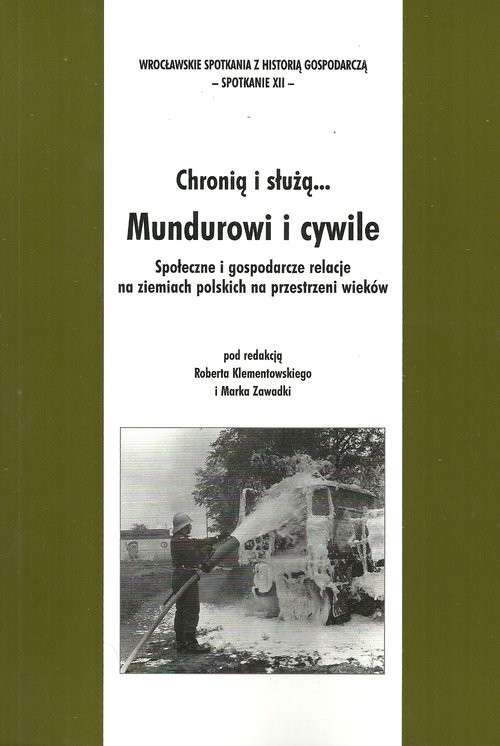 okładka Chronią i służą... Mundurowi i cywile Społeczne i gospodarcze relacje na ziemiach polskich na przestrzeni wieków książka