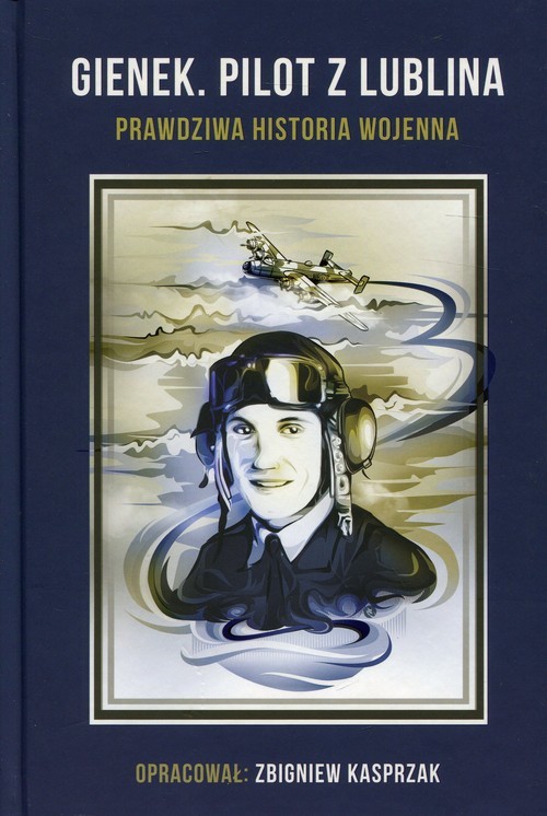 okładka Gienek Pilot z Lublina Prawdziwa historia wojenna książka | Eugeniusz Kasprzak