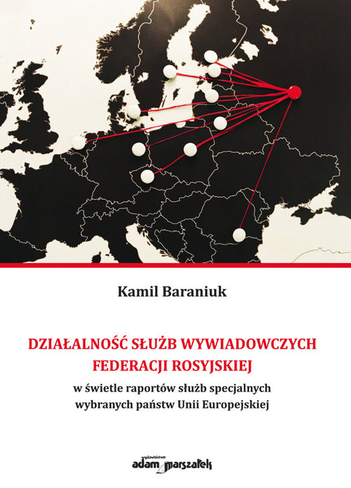 okładka Działalność służb wywiadowczych Federacji Rosyjskiej w świetle raportów służb specjalnych wybranych państw Unii Europejskiej książka | Kamil Baraniuk