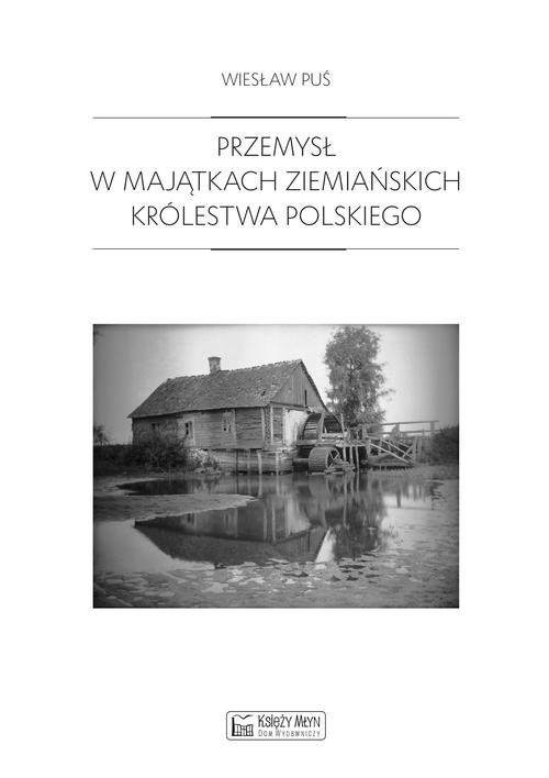 okładka Przemysł w majątkach ziemiańskich Królestwa Polskiego 1879-1913 książka | Puś Wiesław