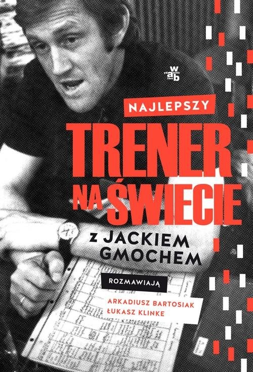 okładka Najlepszy trener na świecie Wywiad rzeka z Jackiem Gmochem książka | Arkadiusz Bartosiak, Łukasz Klinke
